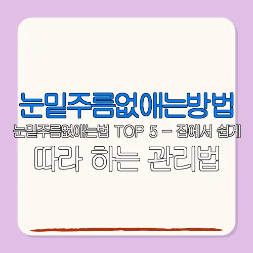 눈밑주름없애는방법눈밑주름없애는법 TOP 5 – 집에서 쉽게따라 하는 관리법