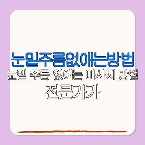 눈밑주름없애는방법눈밑 주름 없애는 마사지 방법 전문가가알려주는 순서와 요령