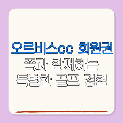 오르비스cc 회원권족과 함께하는특별한 골프 경험
