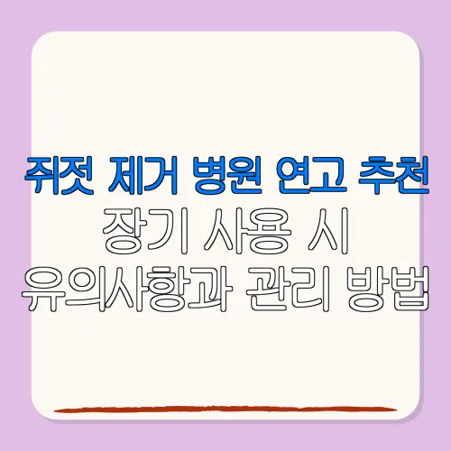 쥐젓 제거 병원 연고 추천장기 사용 시유의사항과 관리 방법